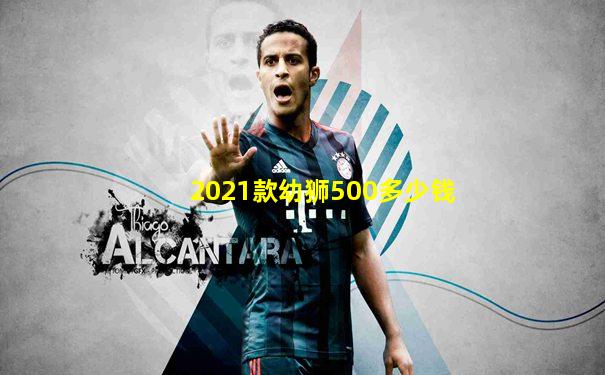 2021款幼狮500多少钱