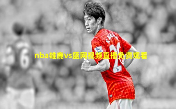 nba雄鹿vs篮网视频直播免费观看