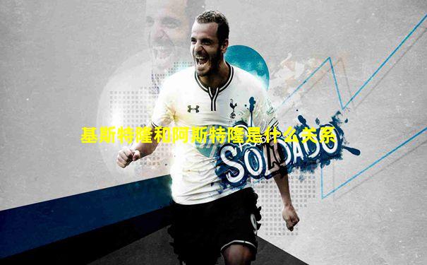 基斯特隆和阿斯特隆是什么关系