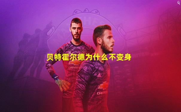 贝特霍尔德为什么不变身